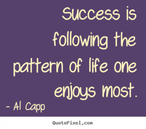 Quote about success - Success is following the pattern of life one ...