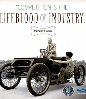 Competition is the lifeblood of industry. Classic Henry Ford Quotes