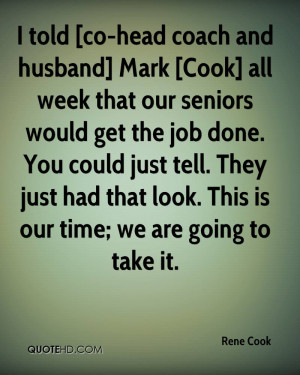 told [co-head coach and husband] Mark [Cook] all week that our ...