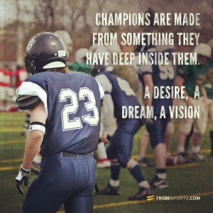 Champions are made from something they have deep inside them. A desire ...