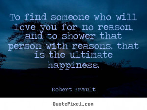 Love quotes - To find someone who will love you for no reason, and to ...