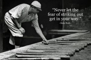 ... Never let the fear of striking out get in your way. Babe Ruth #quote #