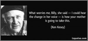 What worries me, Billy, she said — I could hear the change in her ...