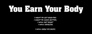 Click to get this you earn your body facebook cover