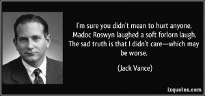 sure you didn't mean to hurt anyone. Madoc Roswyn laughed a soft ...