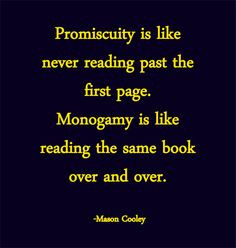 Promiscuity is like never reading past the first page. Monogamy is ...