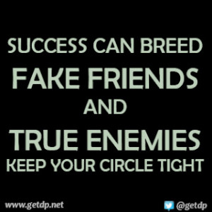 SUCCESS CAN BREED FAKE FRIENDS AND TRUE ENEMIES KEEP YOUR CIRCLE TIGHT