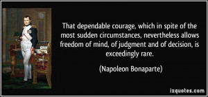 That dependable courage, which in spite of the most sudden ...
