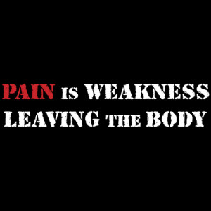 Pain is Weakness leaving the body