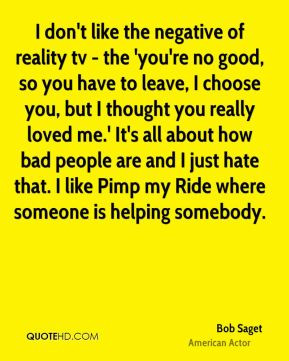 Bob Saget - I don't like the negative of reality tv - the 'you're no ...