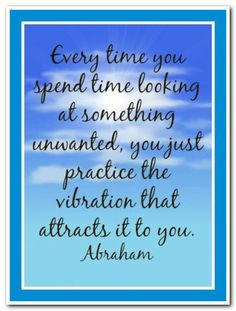 ... that attracts it to you. Abraham-Hicks Quotes (AHQ2915) #vibration