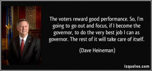 The voters reward good performance. So, I'm going to go out and focus ...