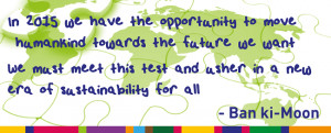 Ban ki-Moon quote 'In 2015 we have the opportunity to move humankind ...