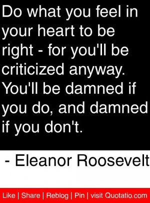 damned if you do, and damned if you don't. - Eleanor Roosevelt #quotes ...