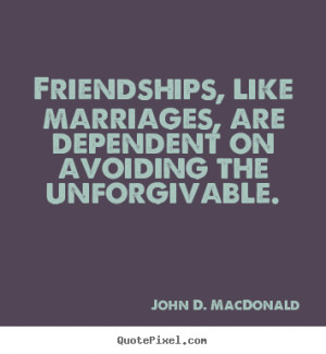 John D. MacDonald picture quotes - Friendships, like marriages, are ...