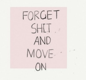 Forget shit and move on. :)