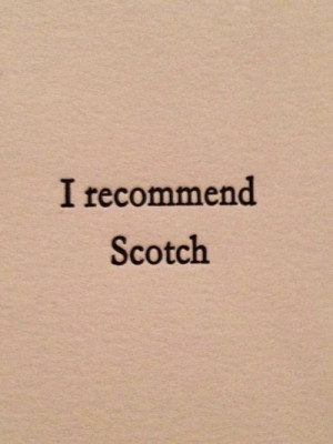 scotch is always a good idea.