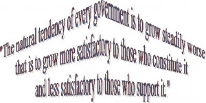 The natural tendency of every government is to grow steadily worse