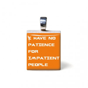 no patience for impatient people Quote Saying by TarryTiles, #quote ...