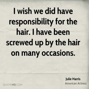 Julie Harris - I wish we did have responsibility for the hair. I have ...