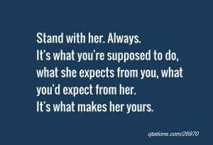Quote #26970: Stand with her. Always. It's what you're supposed to do ...