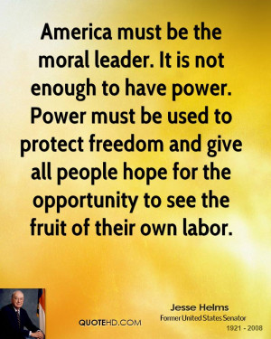 America must be the moral leader. It is not enough to have power ...