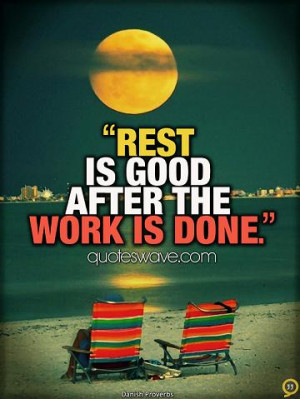 Rest is good after the work is done.