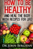 How to Be Healthy and Heal the Body With Recipes For LIFE