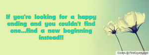 If you're looking for a happy ending and you couldn't find one...find ...