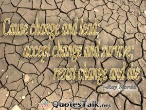 Cause-change-and-lead-accept-change-and-survive-resist-change-and-die ...