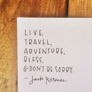 Live, Travel, Adventure, Bless & Don't be sorry - Jack Kerovac