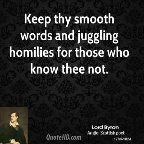 Lord Byron - Keep thy smooth words and juggling homilies for those who ...