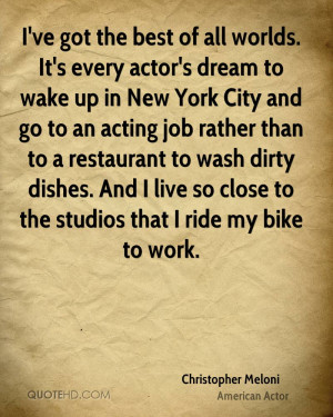 ... wash dirty dishes. And I live so close to the studios that I ride my