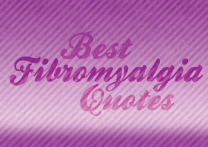 ... quotes. Below is a list of some of personal favorites for fibromyalgia