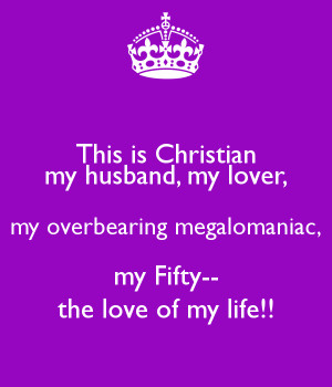 ... lover, my overbearing megalomaniac, my Fifty-- the love of my life