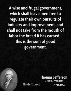 wise and frugal government, which shall leave men free to regulate ...