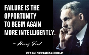 ... is the opportunity to begin again more intelligently. ~ Henry Ford