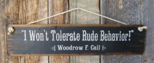 Won't Tolerate Rude Behavior-Woodrow F. Call, Lonesome Dove Quote ...