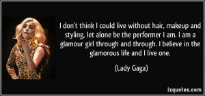 ... glamour girl through and through. I believe in the glamorous life and