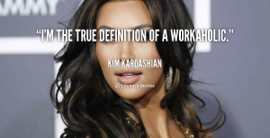 quote-Kim-Kardashian-im-the-true-definition-of-a-workaholic-193748_1 ...