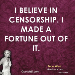 believe in censorship. I made a fortune out of it.