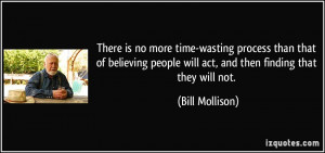 There is no more time-wasting process than that of believing people ...
