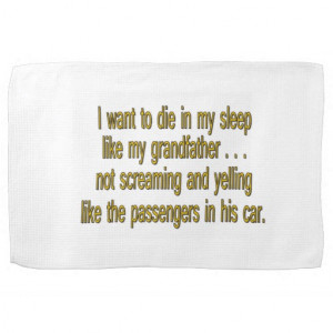 Want To Die Like Grandpa - Funny Sayings Kitchen Towel