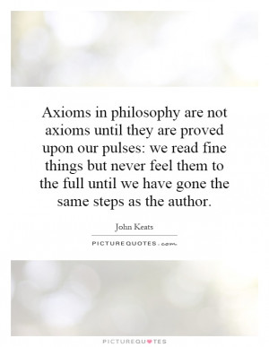 Axioms in philosophy are not axioms until they are proved upon our ...