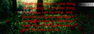 Stealing my heart is one thing, but keeping it is another thing if u