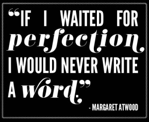 If i waited for perfection, I would never write a word.