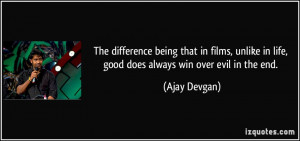 ... in life, good does always win over evil in the end. - Ajay Devgan