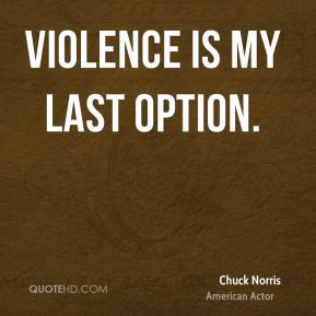chuck norris quotes violence is my last option chuck norris
