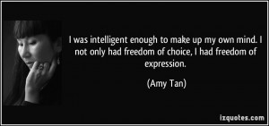 ... not only had freedom of choice, I had freedom of expression. - Amy Tan