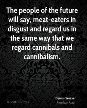 ... regard us in the same way that we regard cannibals and cannibalism